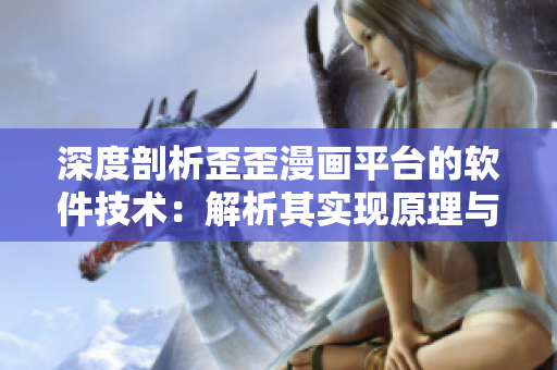 深度剖析歪歪漫画平台的软件技术：解析其实现原理与优化策略