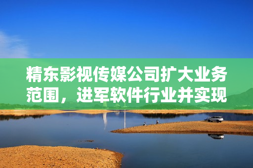 精东影视传媒公司扩大业务范围，进军软件行业并实现全面覆盖