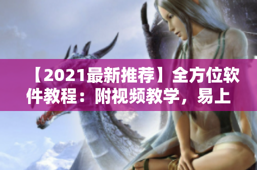 【2021最新推荐】全方位软件教程：附视频教学，易上手从入门到精通