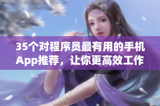 35个对程序员最有用的手机App推荐，让你更高效工作！