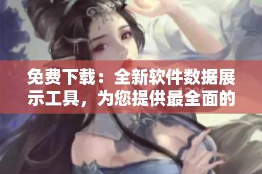 免费下载：全新软件数据展示工具，为您提供最全面的行情分析！