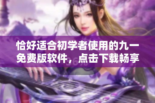 恰好适合初学者使用的九一免费版软件，点击下载畅享编程之路！