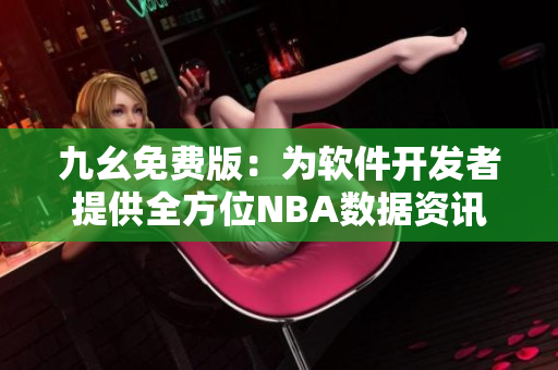 九幺免费版：为软件开发者提供全方位NBA数据资讯服务