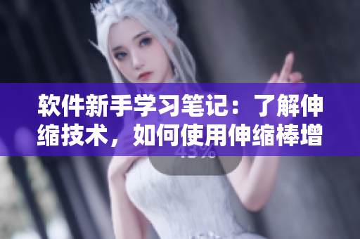 软件新手学习笔记：了解伸缩技术，如何使用伸缩棒增强软件功能
