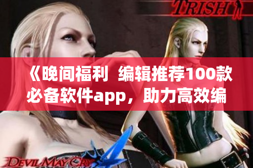 《晚间福利  编辑推荐100款必备软件app，助力高效编程》