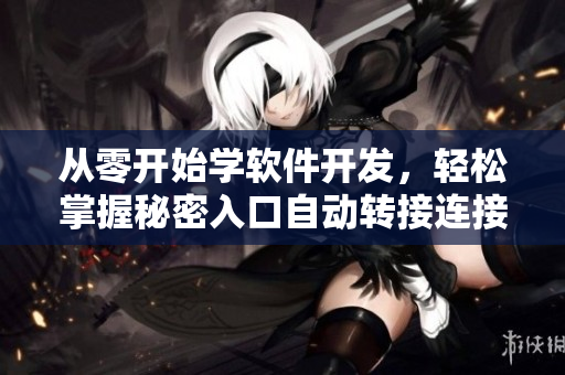 从零开始学软件开发，轻松掌握秘密入口自动转接连接技巧