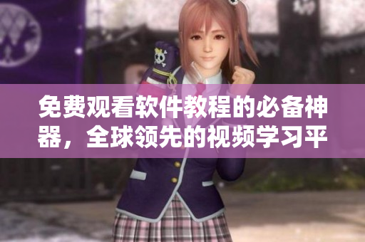 免费观看软件教程的必备神器，全球领先的视频学习平台！