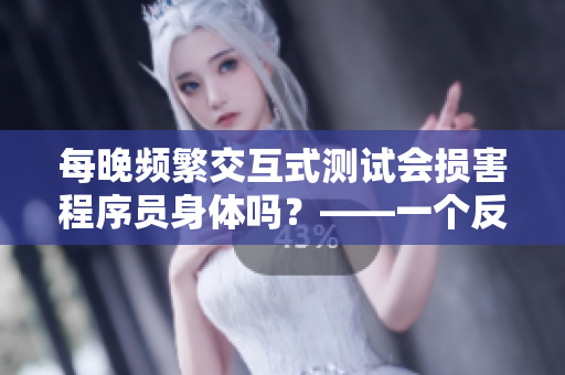 每晚频繁交互式测试会损害程序员身体吗？——一个反对“吃小兔兔”的探讨