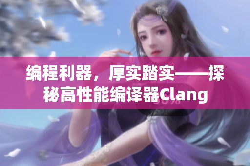 编程利器，厚实踏实——探秘高性能编译器Clang
