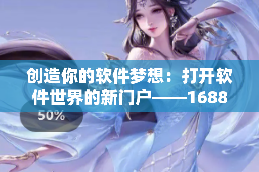 创造你的软件梦想：打开软件世界的新门户——1688软件平台