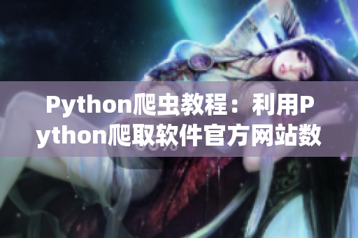 Python爬虫教程：利用Python爬取软件官方网站数据