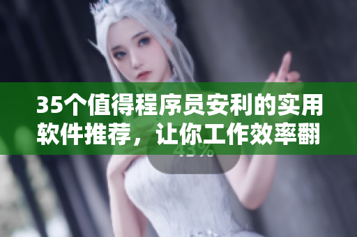 35个值得程序员安利的实用软件推荐，让你工作效率翻倍！