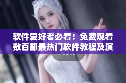 软件爱好者必看！免费观看数百部最热门软件教程及演示视频！