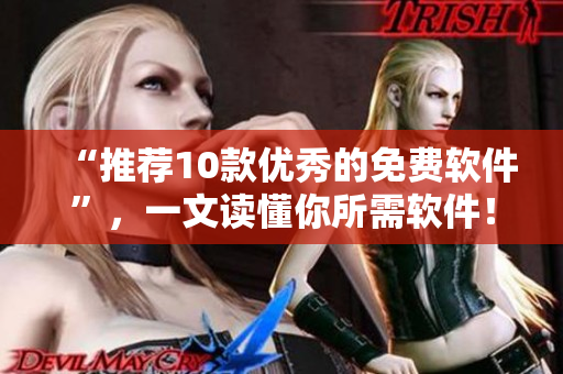 “推荐10款优秀的免费软件”，一文读懂你所需软件！