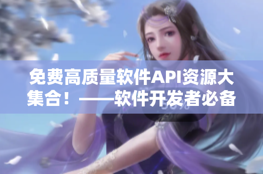 免费高质量软件API资源大集合！——软件开发者必备工具