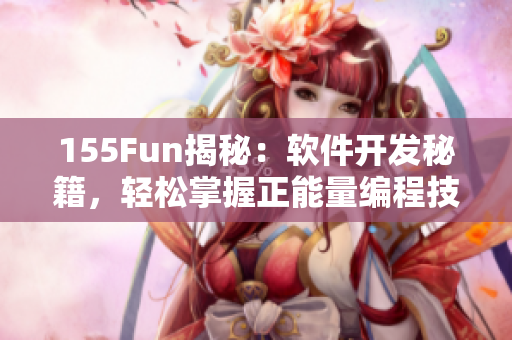 155Fun揭秘：软件开发秘籍，轻松掌握正能量编程技巧！
