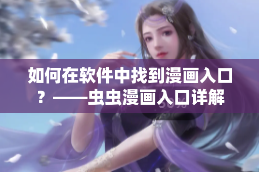 如何在软件中找到漫画入口？——虫虫漫画入口详解