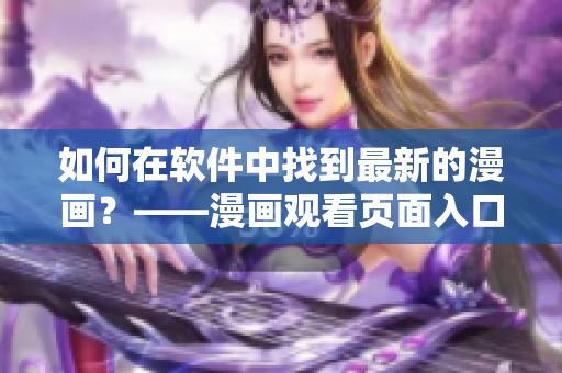 如何在软件中找到最新的漫画？——漫画观看页面入口指南