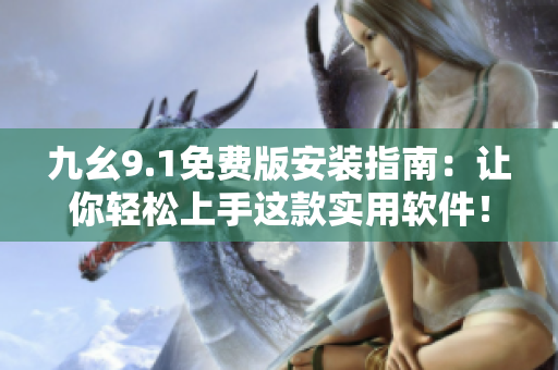 九幺9.1免费版安装指南：让你轻松上手这款实用软件！