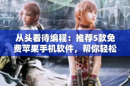 从头看待编程：推荐5款免费苹果手机软件，帮你轻松入门编程！