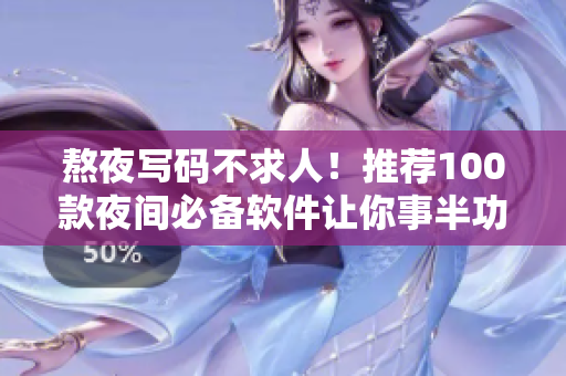 熬夜写码不求人！推荐100款夜间必备软件让你事半功倍