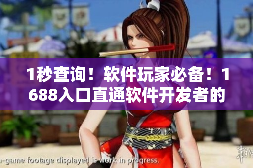 1秒查询！软件玩家必备！1688入口直通软件开发者的网页版