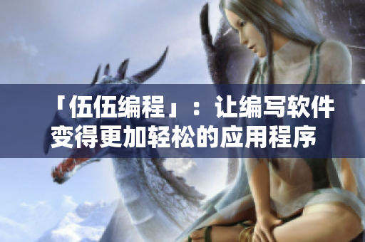 「伍伍编程」：让编写软件变得更加轻松的应用程序