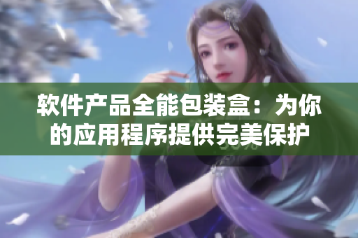 软件产品全能包装盒：为你的应用程序提供完美保护