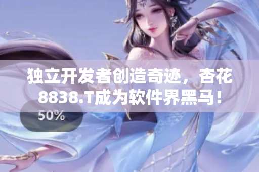 独立开发者创造奇迹，杏花8838.T成为软件界黑马！