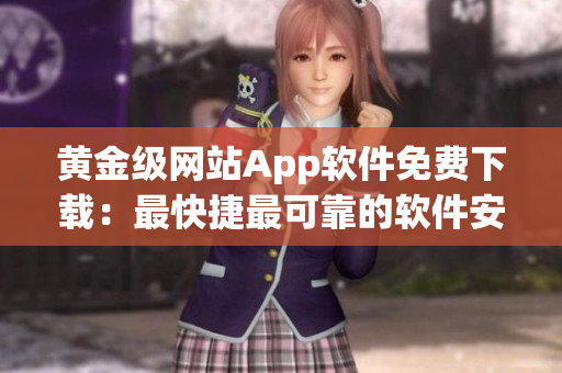 黄金级网站App软件免费下载：最快捷最可靠的软件安装新解！