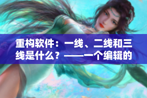 重构软件：一线、二线和三线是什么？——一个编辑的探究