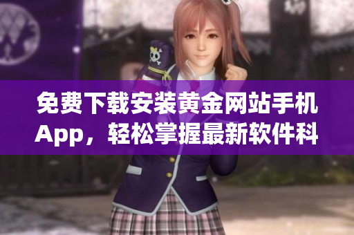 免费下载安装黄金网站手机App，轻松掌握最新软件科技趋势！