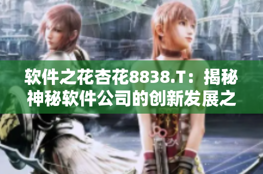 软件之花杏花8838.T：揭秘神秘软件公司的创新发展之路