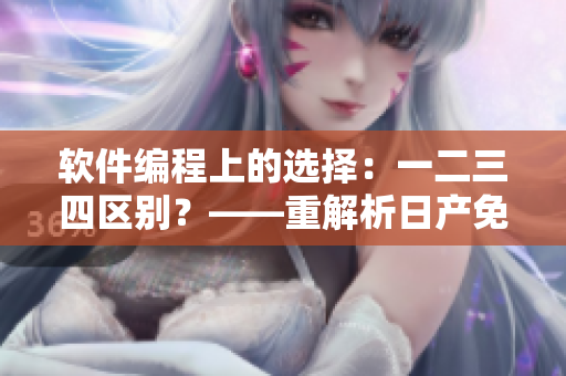 软件编程上的选择：一二三四区别？——重解析日产免费线路的启示