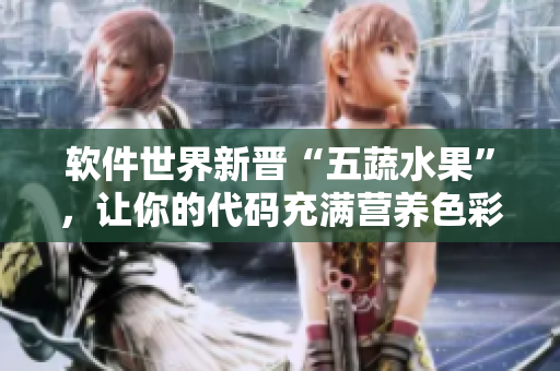 软件世界新晋“五蔬水果”，让你的代码充满营养色彩！