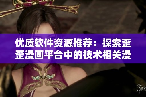 优质软件资源推荐：探索歪歪漫画平台中的技术相关漫画