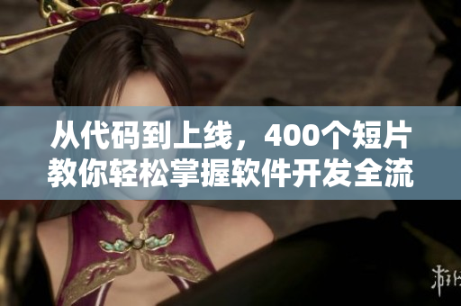 从代码到上线，400个短片教你轻松掌握软件开发全流程