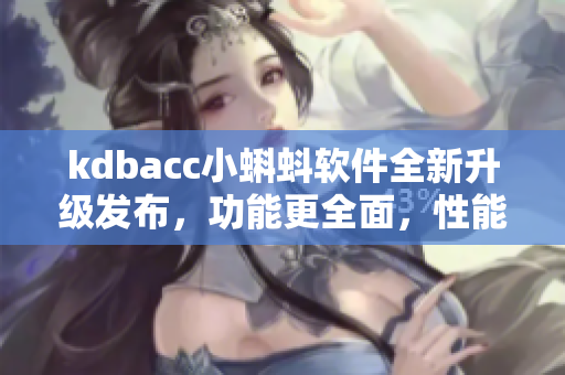 kdbacc小蝌蚪软件全新升级发布，功能更全面，性能更出色