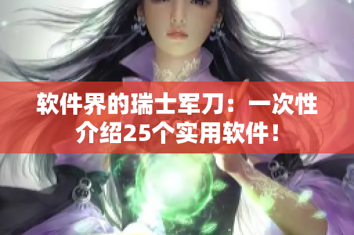 软件界的瑞士军刀：一次性介绍25个实用软件！