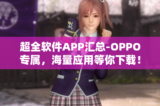 超全软件APP汇总-OPPO专属，海量应用等你下载！