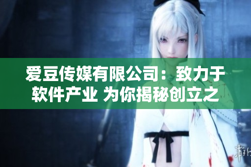 爱豆传媒有限公司：致力于软件产业 为你揭秘创立之初的故事