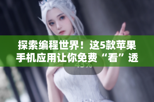 探索编程世界！这5款苹果手机应用让你免费“看”透软件开发过程