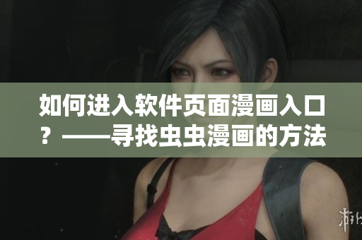 如何进入软件页面漫画入口？——寻找虫虫漫画的方法