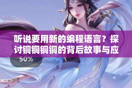 听说要用新的编程语言？探讨铜铜铜铜的背后故事与应用前景