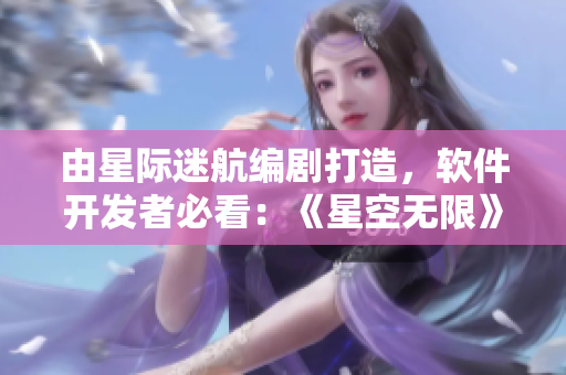 由星际迷航编剧打造，软件开发者必看：《星空无限》献礼程序员的电视剧