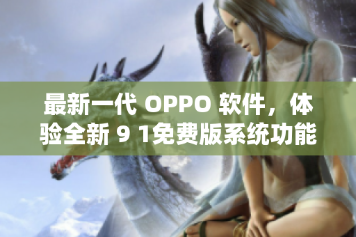 最新一代 OPPO 软件，体验全新 9 1免费版系统功能