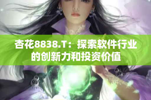杏花8838.T：探索软件行业的创新力和投资价值