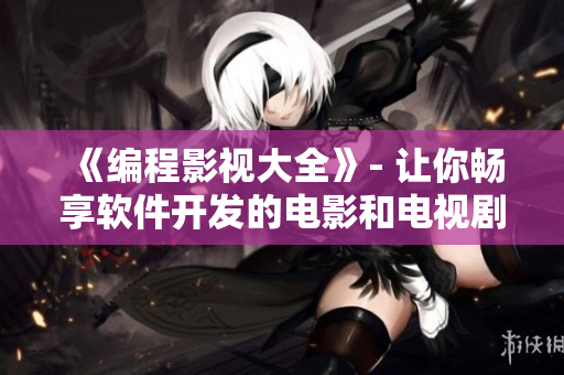 《编程影视大全》- 让你畅享软件开发的电影和电视剧！