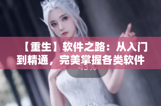 【重生】软件之路：从入门到精通，完美掌握各类软件开发技能