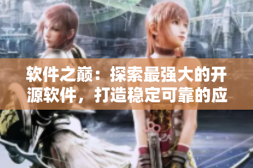 软件之巅：探索最强大的开源软件，打造稳定可靠的应用程序
